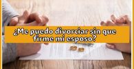 ¿Me puedo divorciar sin que firme mi esposo?