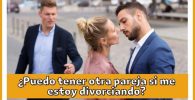 Si estoy en proceso de divorcio ¿puedo tener otra pareja?